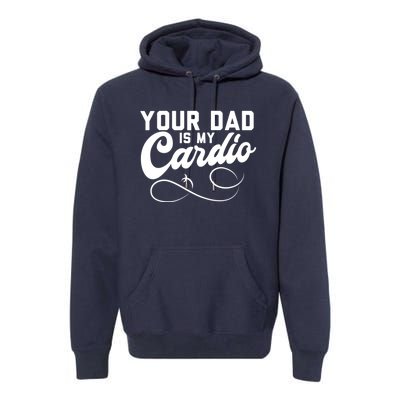 Womens Funny Your Dad Is My Cardio Premium Hoodie