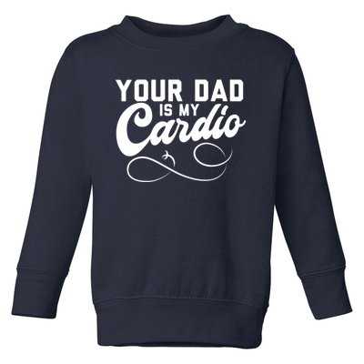 Womens Funny Your Dad Is My Cardio Toddler Sweatshirt