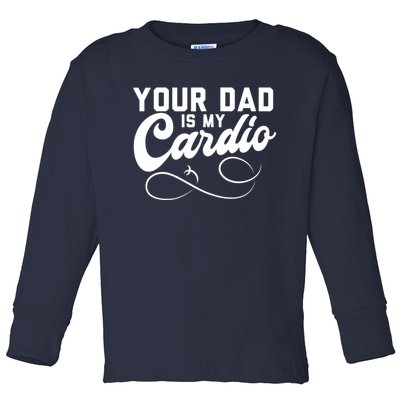 Womens Funny Your Dad Is My Cardio Toddler Long Sleeve Shirt