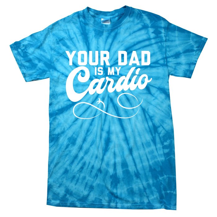 Womens Funny Your Dad Is My Cardio Tie-Dye T-Shirt