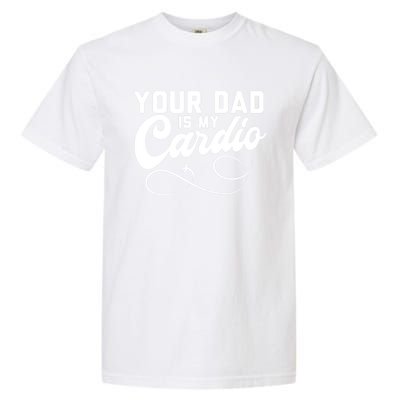 Womens Funny Your Dad Is My Cardio Garment-Dyed Heavyweight T-Shirt