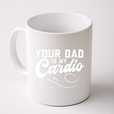 Womens Funny Your Dad Is My Cardio Coffee Mug