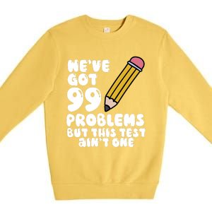 WeVe Got 99 Problems But This Test AinT One Premium Crewneck Sweatshirt