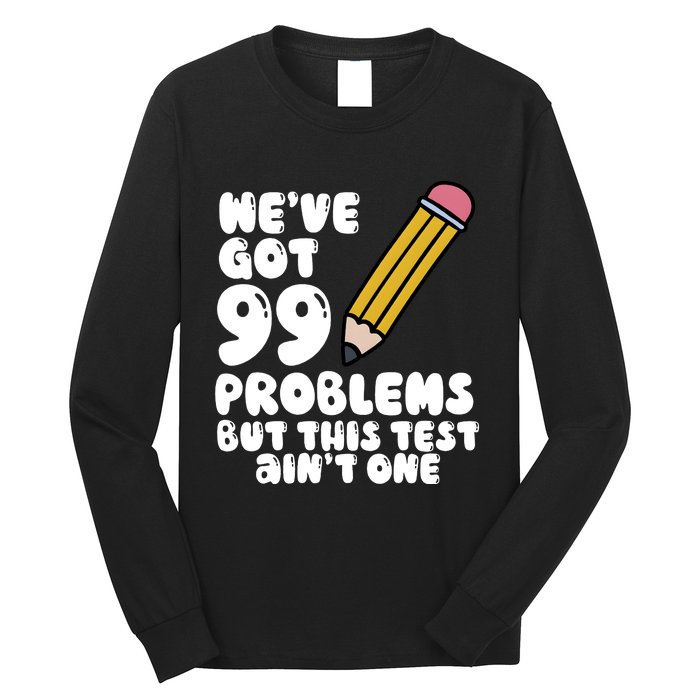 WeVe Got 99 Problems But This Test AinT One Long Sleeve Shirt