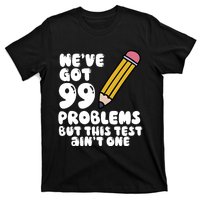 WeVe Got 99 Problems But This Test AinT One T-Shirt