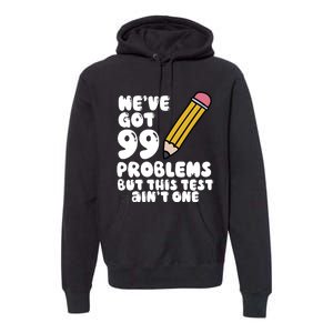 WeVe Got 99 Problems But This Test AinT One Premium Hoodie