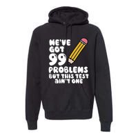 WeVe Got 99 Problems But This Test AinT One Premium Hoodie