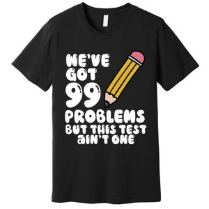 WeVe Got 99 Problems But This Test AinT One Premium T-Shirt