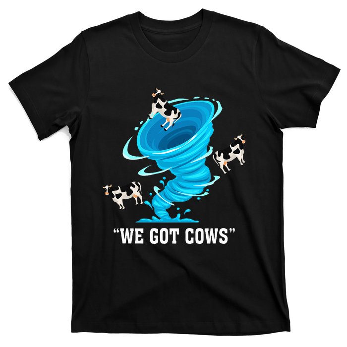 We Got Cows Funny Tornado Chaser Love Chasing Tornados T-Shirt