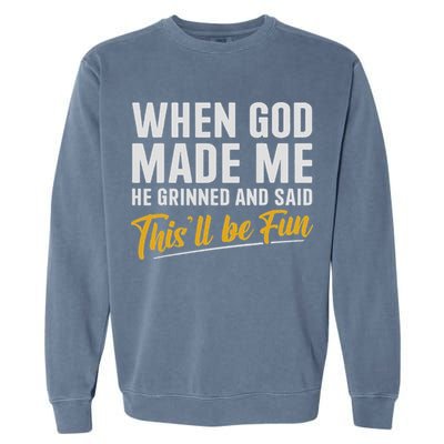 When God Created Me When God Made Me Funny God Garment-Dyed Sweatshirt