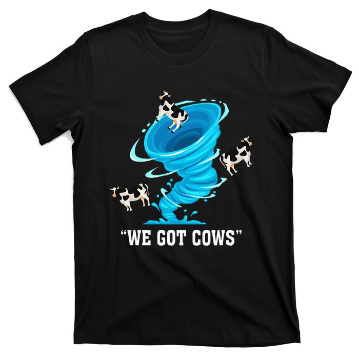 We Got Cows Funny Tornado Chaser Love Chasing Tornados T-Shirt