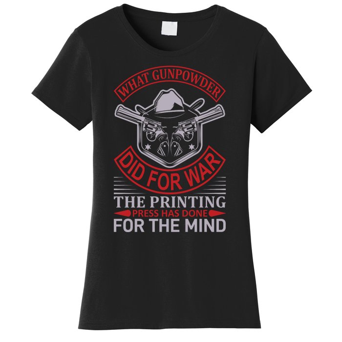 What Gunpowder Did For War The Printing Pess Has Done Women's T-Shirt