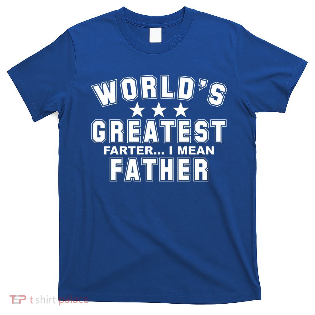 World's Greatest Farter I Mean Father Funny Gift For Dad T-Shirt