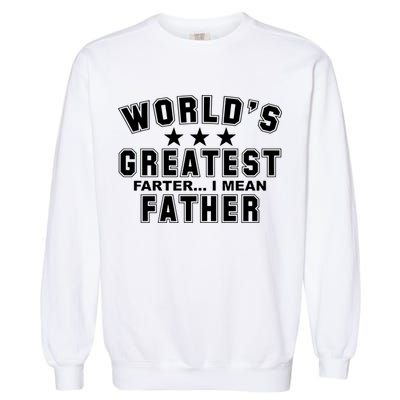 World's Greatest Farter I Mean Father Funny Gift For Dad Garment-Dyed Sweatshirt