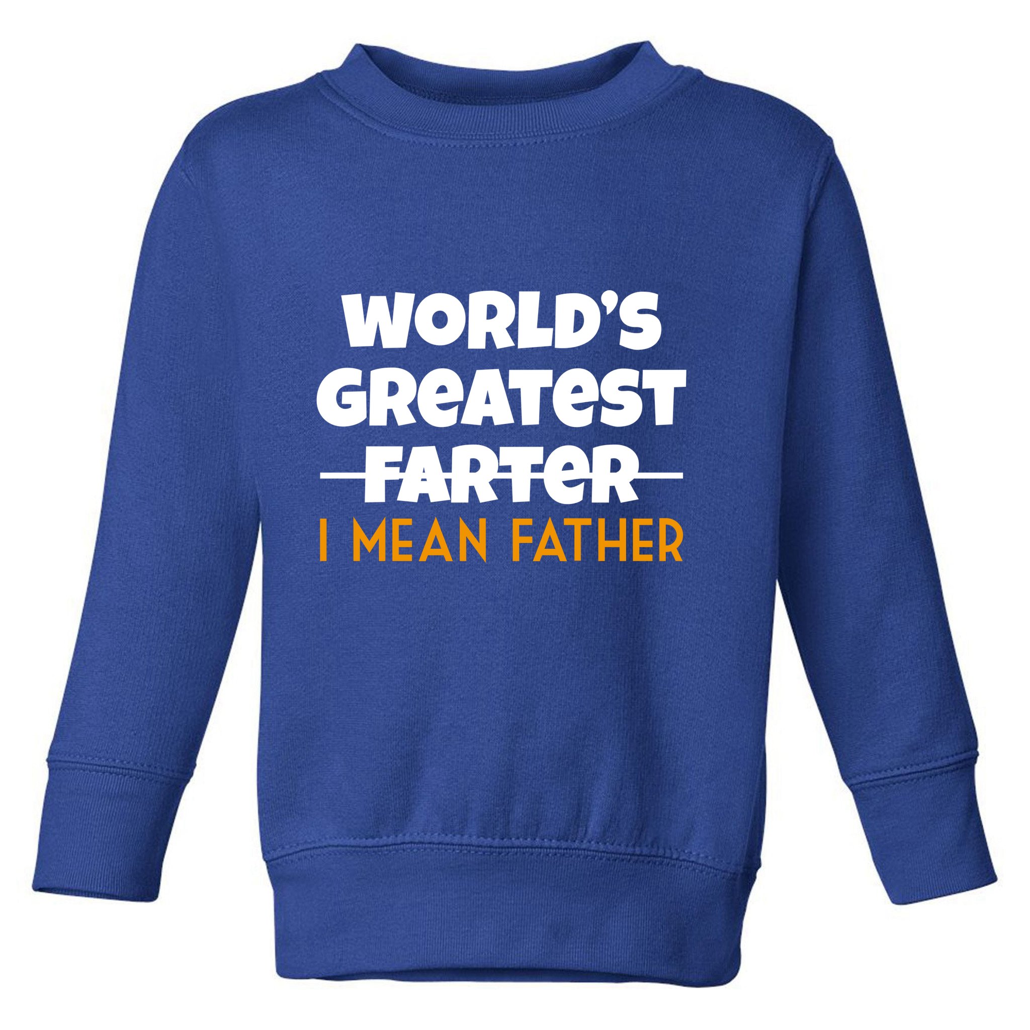 World's Greatest Farter I Mean Father Funny Toddler Sweatshirt