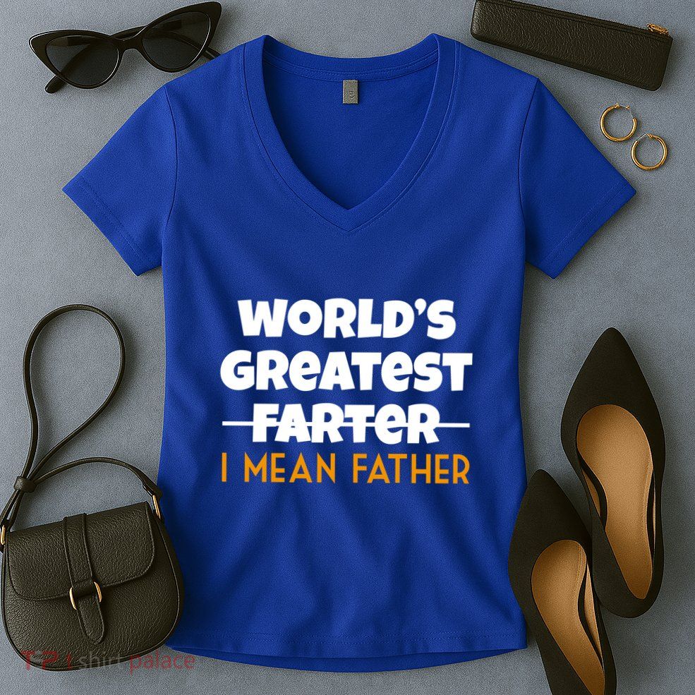 World's Greatest Farter I Mean Father Funny Women's V-Neck T-Shirt