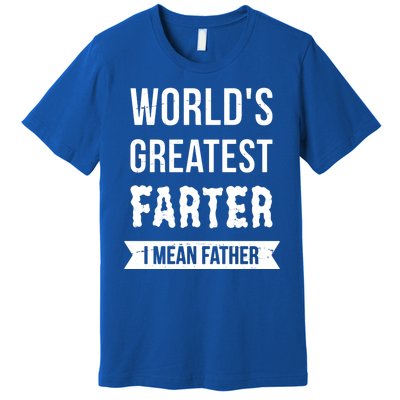 Worlds Greatest Farter I Mean Father Funny Gift Premium T-Shirt