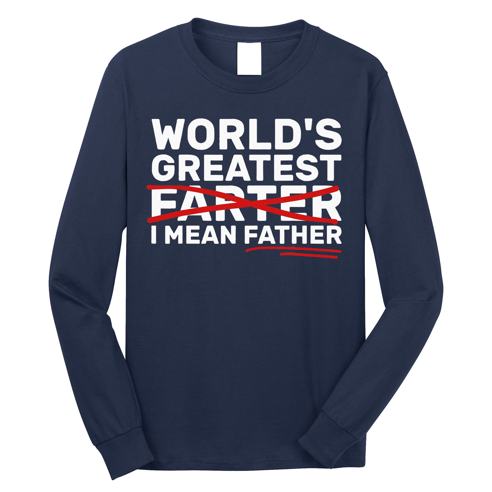 World's Greatest Farter I Mean Father Fathers Day Long Sleeve Shirt