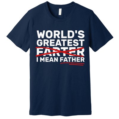World's Greatest Farter I Mean Father Fathers Day Premium T-Shirt