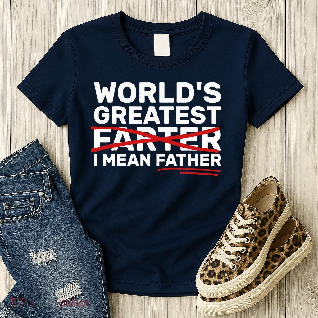 World's Greatest Farter I Mean Father Fathers Day Womens T-Shirt