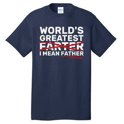 Worlds Greatest Farter I Mean Father Fathers Day Tall T-Shirt