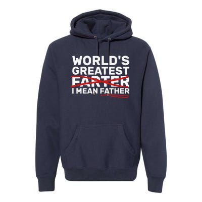 Worlds Greatest Farter I Mean Father Fathers Day Premium Hoodie