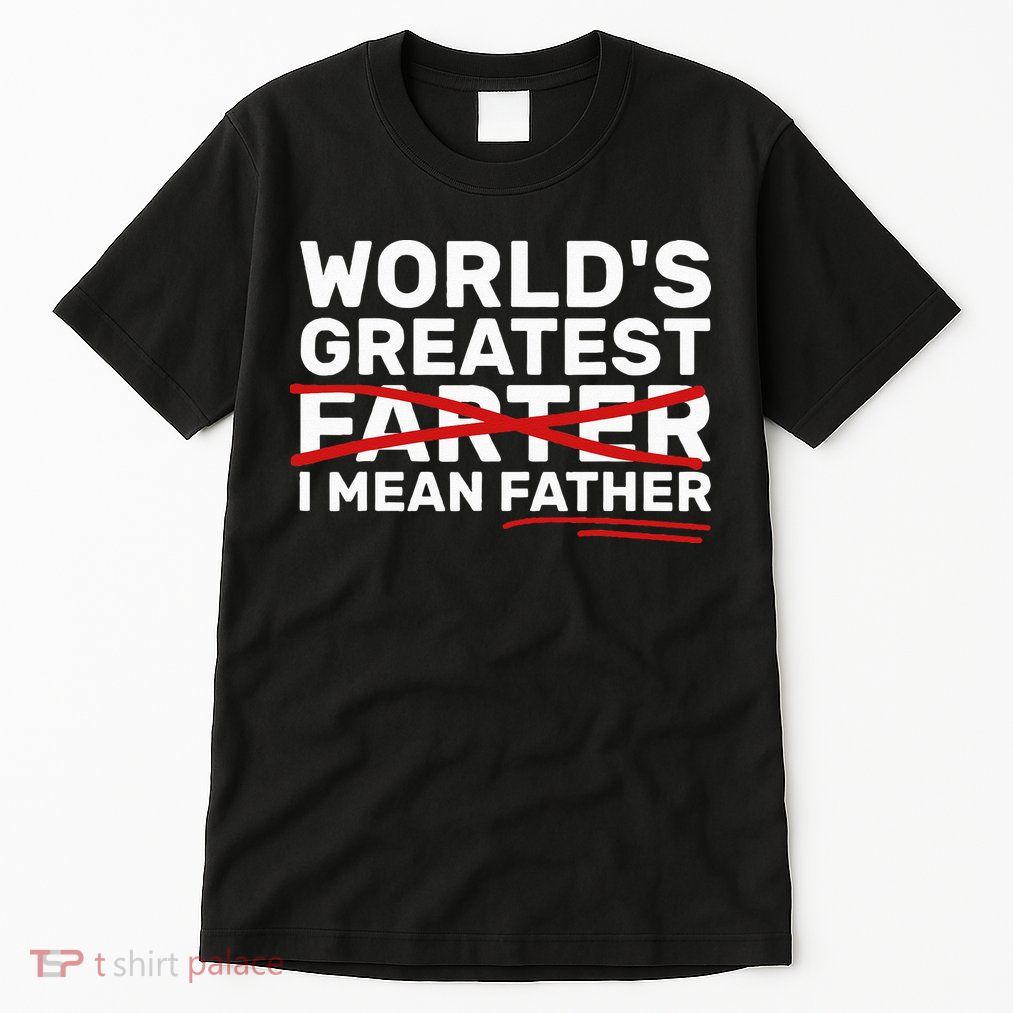 World's Greatest Farter I Mean Father Fathers Day Tall T-Shirt