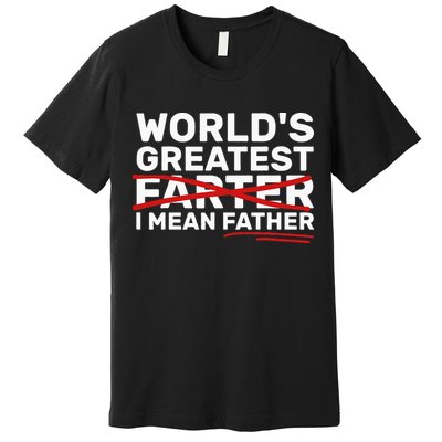 World's Greatest Farter I Mean Father Fathers Day Premium T-Shirt