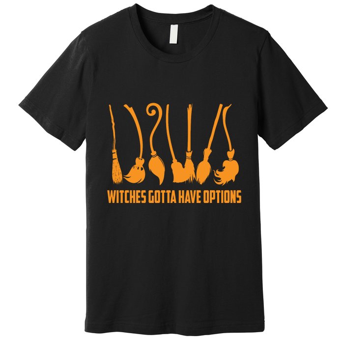 Witches Gotta Have Options Premium T-Shirt