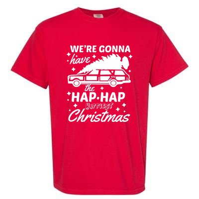 We're Gonna Have The Hap Hap Happiest Christmas Garment-Dyed Heavyweight T-Shirt