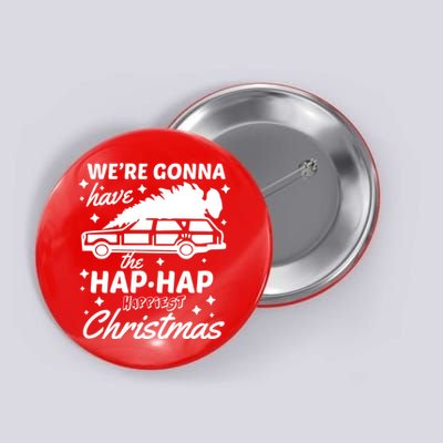 We're Gonna Have The Hap Hap Happiest Christmas Button