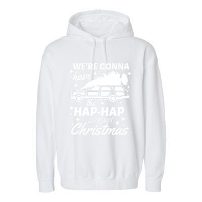 We're Gonna Have The Hap Hap Happiest Christmas Garment-Dyed Fleece Hoodie