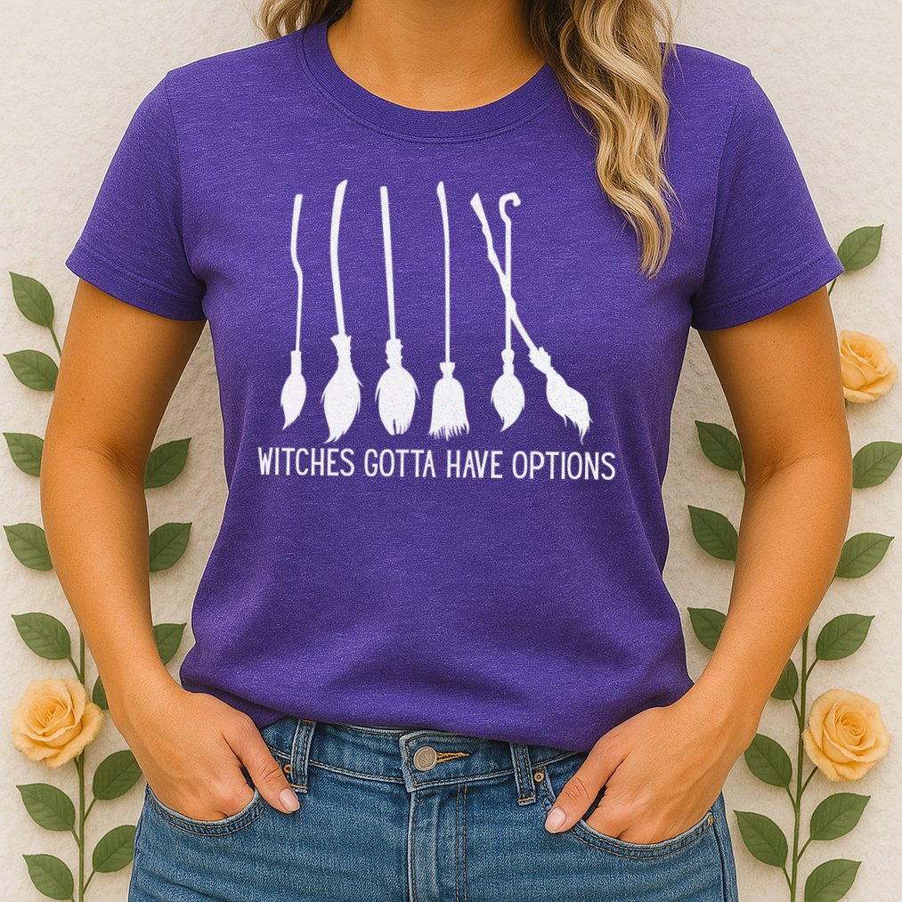 Witches Gotta Have Options Funny Halloween Womens T-Shirt