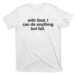 With God I Can Do Everything But Fail T-Shirt