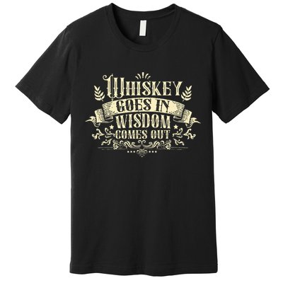 Whiskey Goes In Wisdom Comes Out Drinker Drinking Whisky Premium T-Shirt