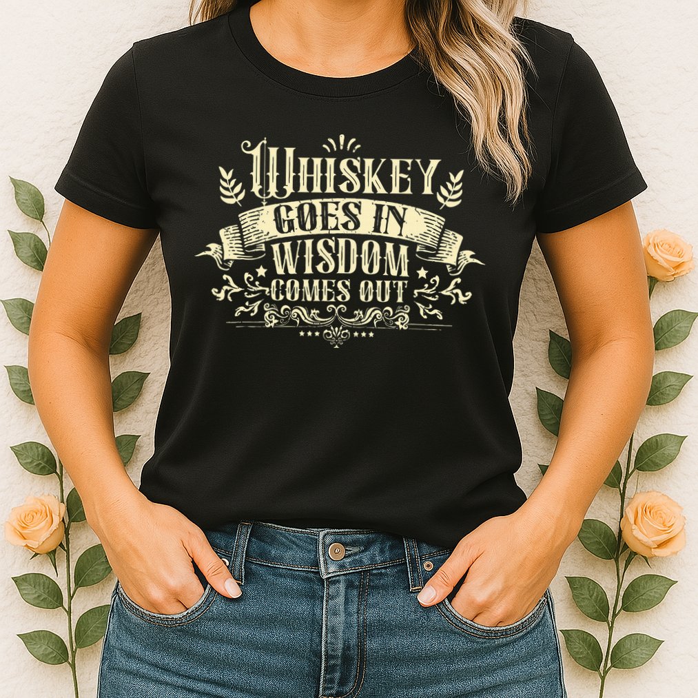 Whiskey Goes In Wisdom Comes Out Drinker Drinking Whisky Womens T-Shirt