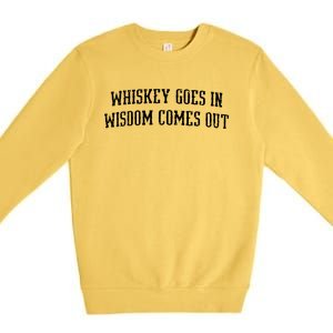 Whiskey Goes In Wisdom Comes Out Drinker Drinking Whisky Premium Crewneck Sweatshirt