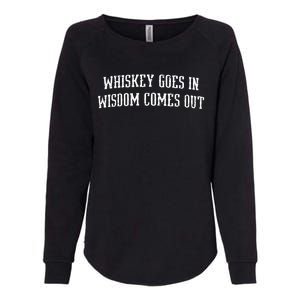 Whiskey Goes In Wisdom Comes Out Drinker Drinking Whisky Womens California Wash Sweatshirt