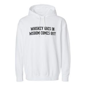 Whiskey Goes In Wisdom Comes Out Drinker Drinking Whisky Garment-Dyed Fleece Hoodie