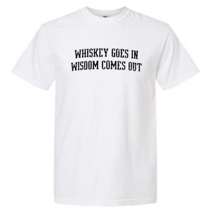 Whiskey Goes In Wisdom Comes Out Drinker Drinking Whisky Garment-Dyed Heavyweight T-Shirt