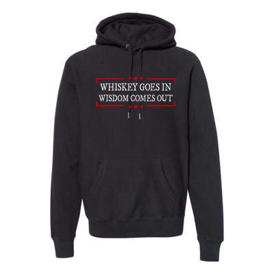 Whiskey Goes In Wisdom Comes Out Drinker Drinking Whisky Premium Hoodie