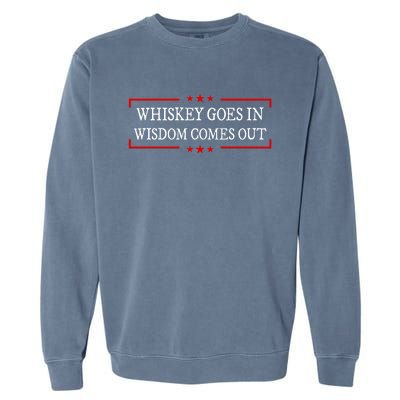 Whiskey Goes In Wisdom Comes Out Drinker Drinking Whisky Garment-Dyed Sweatshirt