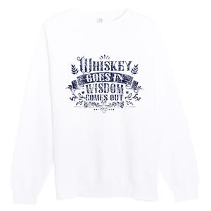 Whiskey Goes In Wisdom Comes Out Drinker Drinking Whisky Premium Crewneck Sweatshirt