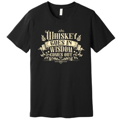 Whiskey Goes In Wisdom Comes Out Drinker Drinking Whisky Premium T-Shirt