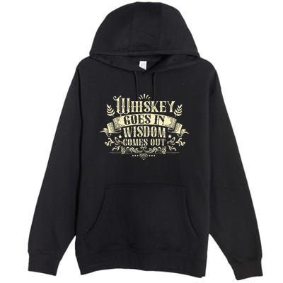 Whiskey Goes In Wisdom Comes Out Drinker Premium Pullover Hoodie