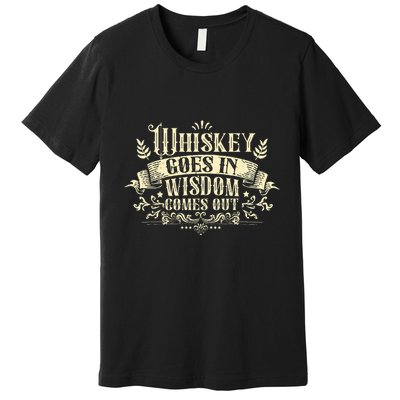 Whiskey Goes In Wisdom Comes Out Drinker Premium T-Shirt
