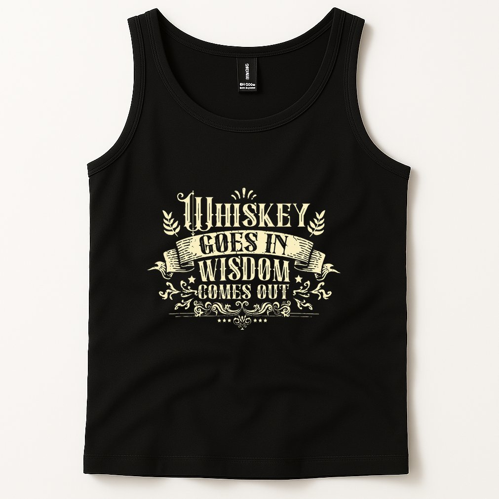 Whiskey Goes In Wisdom Comes Out Drinker Tank Top