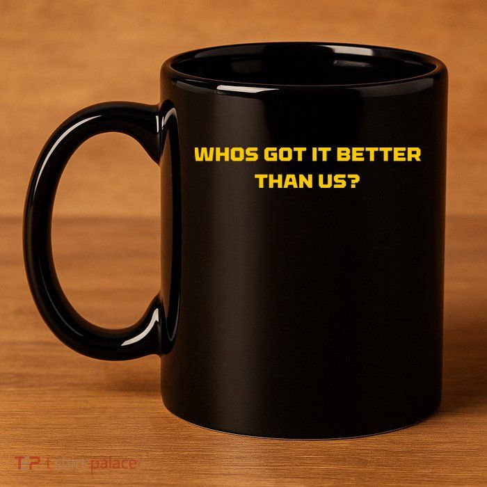 Whos Got It Better Than Us 11oz C Handle Ceramic Mug
