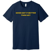 Whos Got It Better Than Us Premium T-Shirt