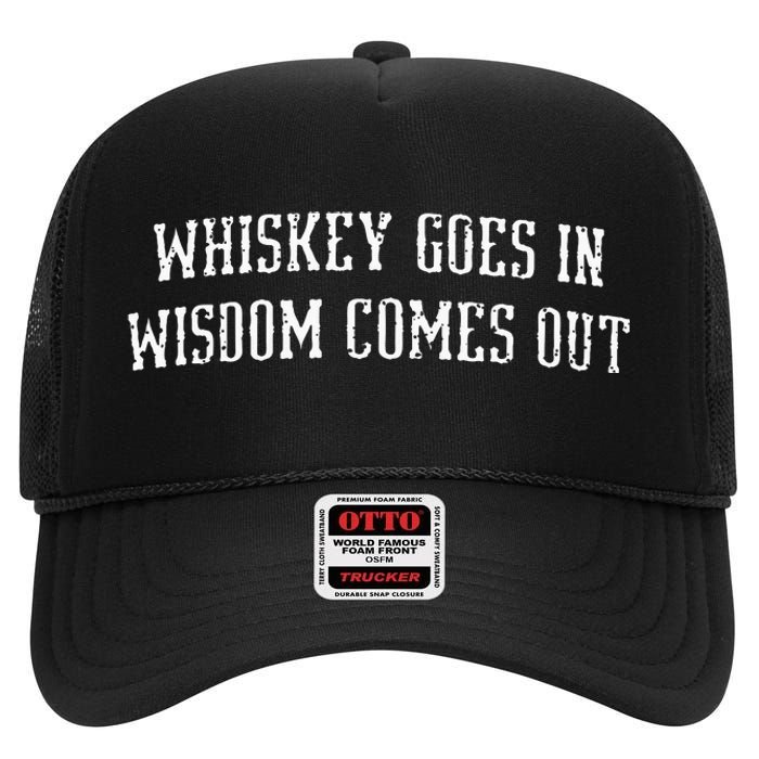 Whiskey Goes In Wisdom Comes Out Drinker Drinking Whisky High Crown Mesh Back Trucker Hat